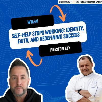 When Self-Help Stops Working: Preston Ely on Identity, Faith, and Redefining Success
