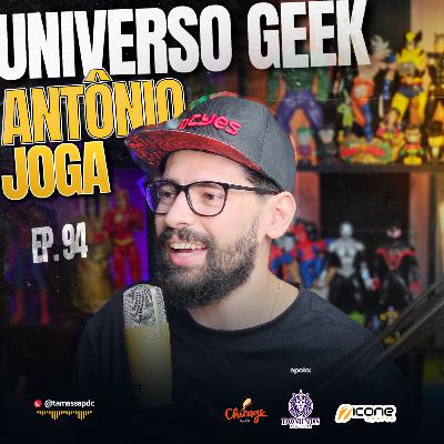 ANTÔNIO JOGA | GAMES & GEEK | EP. 94