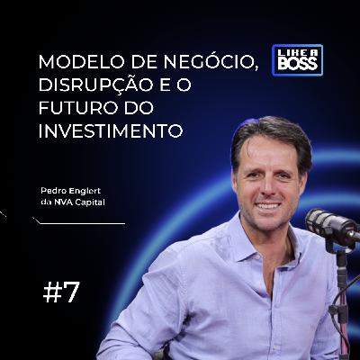 Modelo de negócio, disrupção e o futuro do investimento com Pedro Englert da NVA Capital