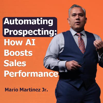 Automating Prospecting: How AI Boosts Sales Performance | Ep. 303 with Mario Martinez Jr. Automating Prospecting: How AI Boosts Sales Performance | Ep. 303 with Mario Martinez Jr.