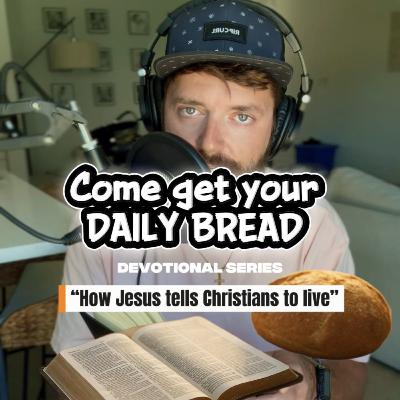 Come get your daily bread ‼️Devotional series: “How Jesus tells Christians to live”