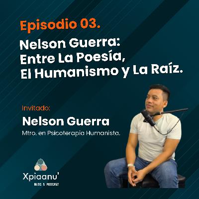 Episodio 03 | Nelson Guerra: Entre La Poesía, El Humanismo y La Raíz.