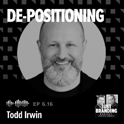 S06.E16 - De-Positioning: A Bold New Playbook for Brand Strategy with Todd Irwin