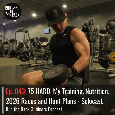 Ep. 043: 75 HARD. Training. Nutrition. 2026 Races and Hunt Plans - Solocast
