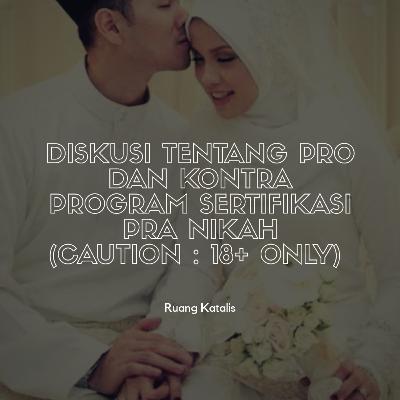 Diskusi tentang pro dan kontra program sertifikasi pra nikah. (caution : 18+ only !)