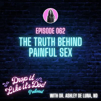 62 | The Truth Behind Painful Sex | Drop it Like it's Doc podcast with Dr. Ashley de Luna, ND