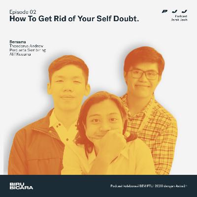 Podcast 02: How To Get Rid of Your Self Doubt Podcast 02: How To Get Rid of Your Self Doubt