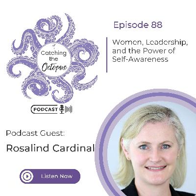 E88 - Women Leadership and the Power of Self-Awareness with Rosalind Cardinal