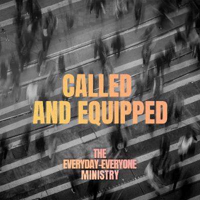 Called and Equipped - The Everyday-Everyone Ministry (Week 3)