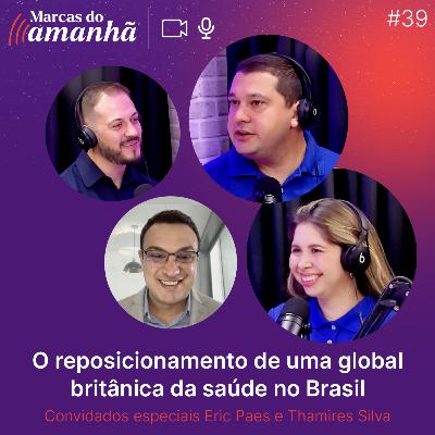 #39 - O reposicionamento de uma global britânica aqui no Brasil