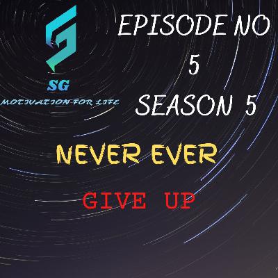 NEVER EVER GIE UP E5 S5