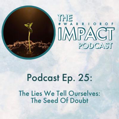 #25 The Lies We Tell Ourselves: The Seed Of Doubt