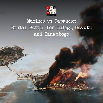 136 - Marines vs Japanese: Brutal Battles for Tulagi, Gavutu and Tanambogo