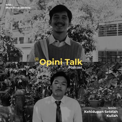 Pod.08 Opini Talk - Kehidupan setelah perkuliahan