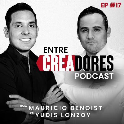17. Liderazgo sin Ego, Precios con Autoestima y Certeza en el Éxito: Yudis Lonzoy | Entre Creadores con Mauricio Benoist