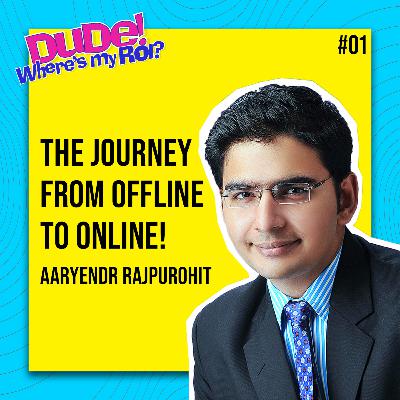Ep 001: Aaryendr Rajpurohit on “The Transition from Offline to Online, B2B vs B2C, and more | Dude Where’s My ROI!