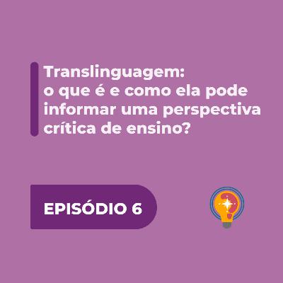 #6 - Translinguagem: o que é e como ela pode informar uma perspectiva crítica de ensino?
