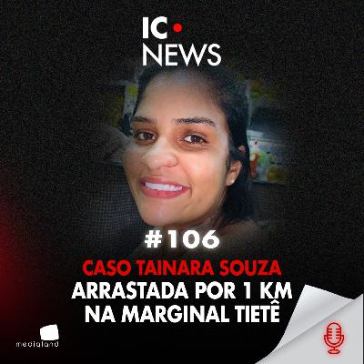 TAINARA FOI ARRASTADA POR 1 KM: A TENTATIVA DE FEMINICÍDIO QUE ESCANCARA O MACHISMO - IC NEWS #106 TAINARA FOI ARRASTADA POR 1 KM: A TENTATIVA DE FEMINICÍDIO QUE ESCANCARA O MACHISMO - IC NEWS #106
