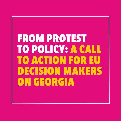From Protest to Policy – A Call to Action for EU Decision Makers on Georgia From Protest to Policy – A Call to Action for EU Decision Makers on Georgia