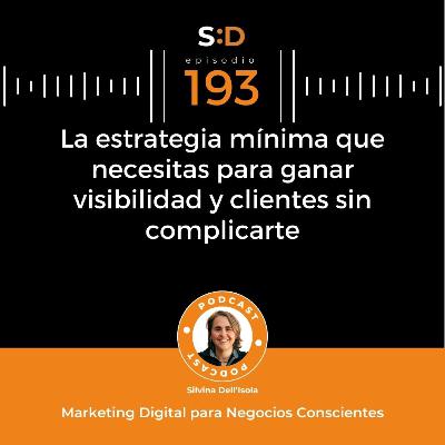 Ep. 193 - La estrategia mínima para ganar visibilidad y clientes sin complicarte Ep. 193 - La estrategia mínima para ganar visibilidad y clientes sin complicarte