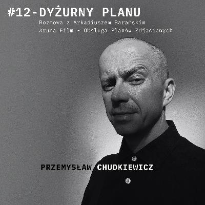Podcast #12 - DYŻURNY PLANU  - Arkadiusz Barański - Aruna Film  rozmawia Przemysław Chudkiewicz