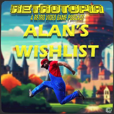 Retrotopia Talks Alan's Wishlist