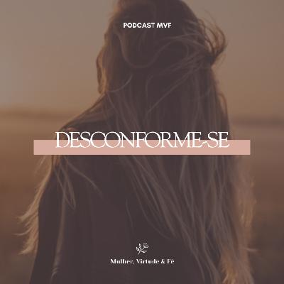 Desconforme-se nº29 | Mulher, Virtude & Fé