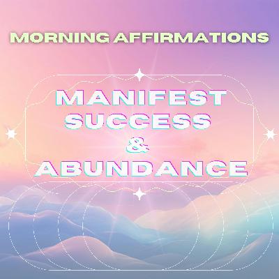 Positive Morning Affirmations for Success & Abundance