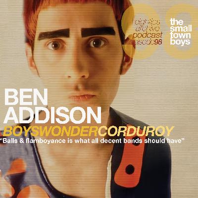 80s Archive Podcast Ep.98 - Ben Addison (Boys Wonder/ Corduroy) : "Balls & Flamboyance, that's what any decent band should have"