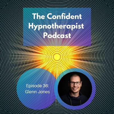 Episode 36: The Confident Hypnotherapist - Episode 36 - Glenn Jones