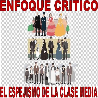 Enfoque Crítico - El espejismo de la clase media