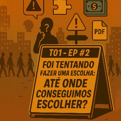 EP #2: Foi tentando fazer uma escolha, até onde conseguimos escolher? EP #2: Foi tentando fazer uma escolha, até onde conseguimos escolher?