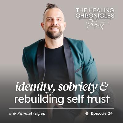 EP 24 | Identity, Sobriety & Rebuilding Self-Trust with Samuel Gegen EP 24 | Identity, Sobriety & Rebuilding Self-Trust with Samuel Gegen