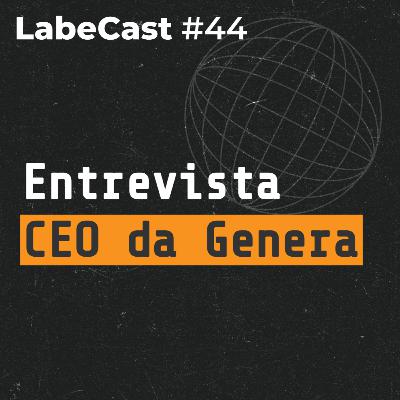 Entrevista com CEO da Genera: trajetória e dicas de empreendedorismo - LabeCast #44