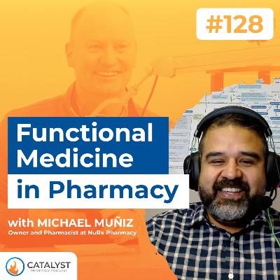Transform Healthcare Through Functional Medicine with Michael Muñiz | Catalyst Pharmacy Podcast #128