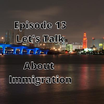 Episode #13 Let's Talk About Immigration