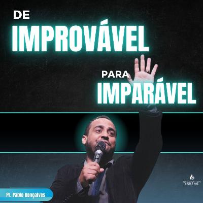 DE IMPROVÁVEL PARA IMPARÁVEL | PR. PABLO GONÇALVES
