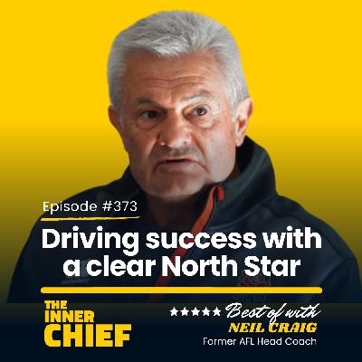 373. Neil Craig, Former AFL Head Coach on high performance environments, your North Star and decision-making under pressure [Best of Series]