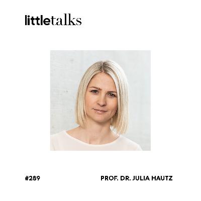 little talks - #289 Prof. Dr. Julia Hautz | Offenheit, Transparenz, Schnelligkeit, Strategieentwicklung