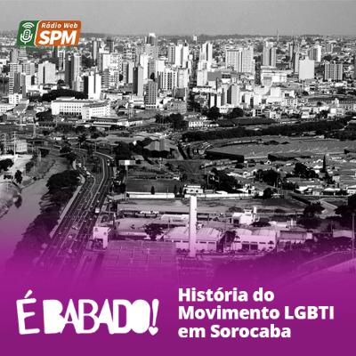É Babado #06 História do Movimento LGBTI em Sorocaba