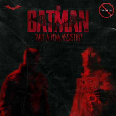 #007 - The Batman: vale a pena assistir? (SEM SPOILERS)