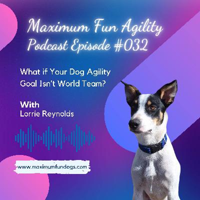Episode 032 - What if Your Dog Agility Goal Isn't World Team?
