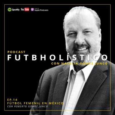 14. Fútbol femenil en México con Roberto Gómez Junco