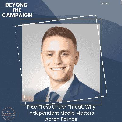 Free Press Under Threat: Why Independent Media Matters with Aaron Parnas - Beyond The Campaign
