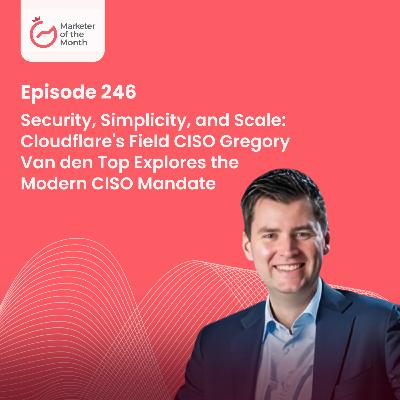 EPISODE 246- Security, Simplicity, and Scale: Cloudflare's Field CISO Gregory Van den Top Explores the Modern CISO Mandate EPISODE 246- Security, Simplicity, and Scale: Cloudflare's Field CISO Gregory Van den Top Explores the Modern CISO Mandate