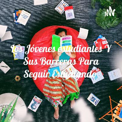 Los jóvenes estudiantes y sus barreras para seguir estudiando Los jóvenes estudiantes y sus barreras para seguir estudiando
