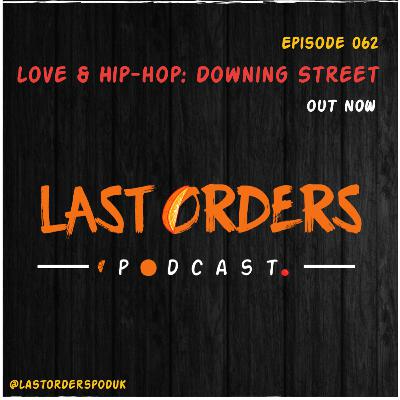 #LastOrdersPod | 062: "Love & Hip-Hop: Downing Street”