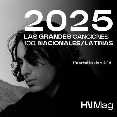 HNMag|T11|846| Las 100 Grandes Canciones Nacionales/Latinas del 2025 |1ª Parte