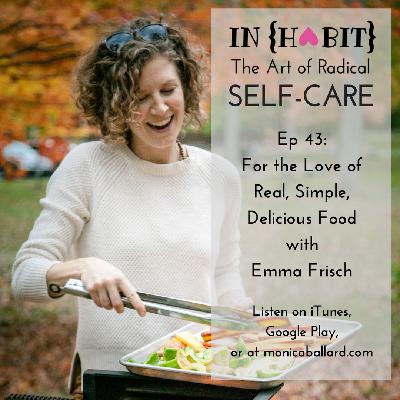 Ep 43: For the Love of Real, Simple, Delicious Food with Emma Frisch