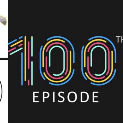 Our 100th Episode!!!!!!! Whaaaat!